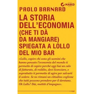 La storia dell'economia (che ti d? da mangiare) spiegata a Lollo del mio bar | Paolo Barnard (ISBN: 9788898891122)