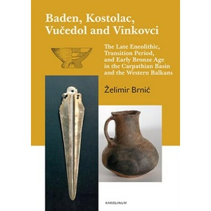 Baden, Kostolac, Vučedol and Vinkovci - The Late Eneolithic, Transition Period, and Early Bronze Age in the Carpathian Basin and the Western Balkans | Želimir Brnic (ISBN: 9788024651781)