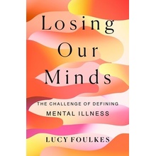 Losing Our Minds: The Challenge of Defining Mental Illness Foulkes Lucy