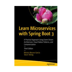 Learn Microservices with Spring Boot 3: A Practical Approach Using Event-Driven Architecture, Cloud-Native Patterns, and Containerization | Tarun Telang (ISBN: 9781484297568)