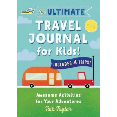 The Ultimate Travel Journal for Kids: Awesome Activities for Your Adventures | Rob Taylor