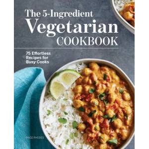 The 5-Ingredient Vegetarian Cookbook: 75 Effortless Recipes for Busy Cooks | Paige Rhodes (ISBN: 9781648768774)