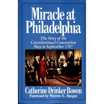 Miracle at Philadelphia: the Story of the Constitutional Convention, May to September 1787 | Catherine Drinker Bowen