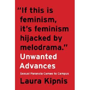 Unwanted Advances: Sexual Paranoia Comes to Campus | Laura Kipnis (ISBN: 9780062657862)