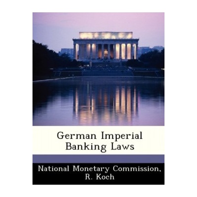 German Imperial Banking Laws: R. Koch, National Monetary Commission: 97812884568