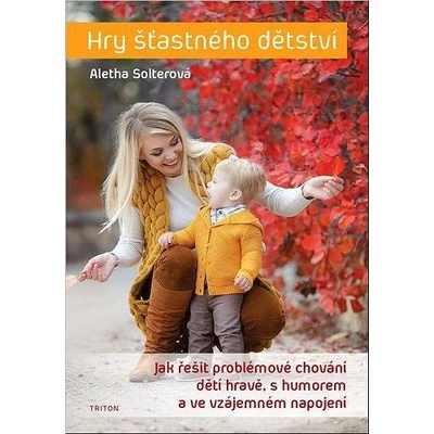 Hry šťastného dětství: Jak řešit problémové chování dětí hravě, s humorem ...