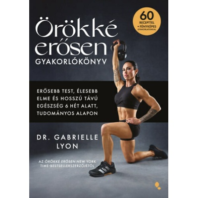 Örökké erősen gyakorlókönyv - Erősebb test, élesebb elme és hosszú távú egészség 6 hét alatt, tudományos alapon