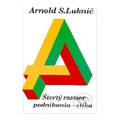 Štvrtý rozmer podnikania - etika - Luknič Arnold S.