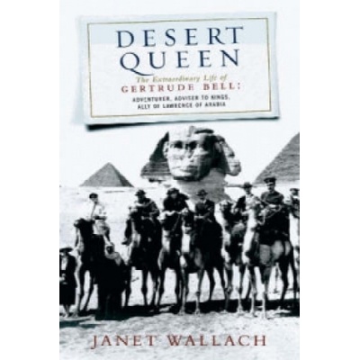 Desert Queen : The Extraordinary Life of Gertrude Bell, Adventurer, Adviser to K