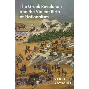 The Greek Revolution and the Violent Birth of Nationalism | Yanni Kotsonis (ISBN: 9780691215266)
