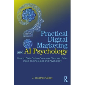 Practical Digital Marketing and AI Psychology | J. Jonathan Gabay (ISBN: 9781032530284)