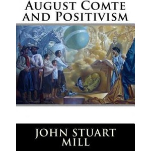 August Comte and Positivism | John Stuart Mill (ISBN: 9781517309534)