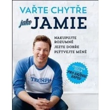 Vařte chytře jako Jamie - Nakupujte rozumně, Jezte dobře, Plýtvejte méně - Jamie Oliver