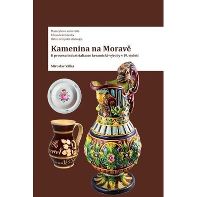 Kamenina na Moravě - K procesu industrializace keramické výroby - Miroslav Válka