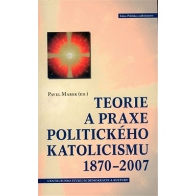 Teorie a praxe politického katolicismu 1870–2007 - Pavel Marek