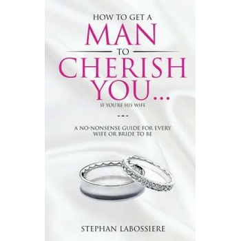 How To Get A Man To Cherish You. . . If You're His Wife