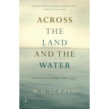 Across the Land and the Water: Selected Poems, 1964-2001 Sebald W. G. Paperback