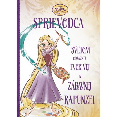 Na vlásku Sprievodca svetom odvážnej, tvorivej a zábavnej Rapunzel