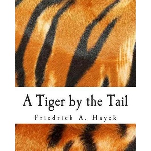 A Tiger by the Tail (Large Print Edition): 40-Years' Running Commentary on Keynesianism | Friedrich A Hayek, Joseph T Salerno, Sugha R Shenoy (ISBN: 9781494370008)