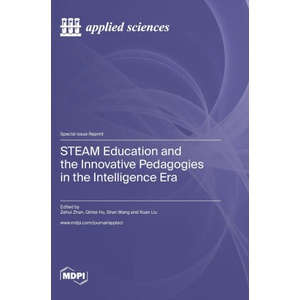 STEAM Education and the Innovative Pedagogies in the Intelligence Era | Zehui Zhan, Qintai Hu (ISBN: 9783036576244)