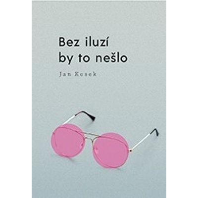 Bez iluzí by to nešlo - Jan Kosek