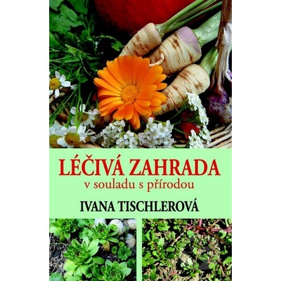 Léčivá zahrada v souladu s přírodou - Ivana Tischerová
