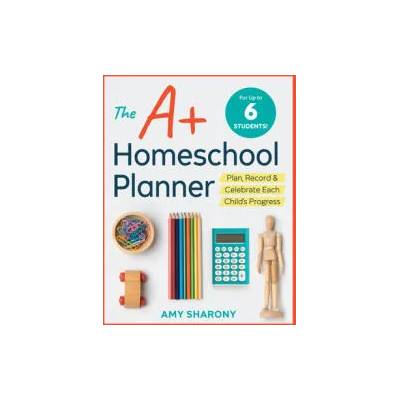 The A+ Homeschool Planner: Plan, Record, and Celebrate Each Child's Progress