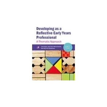 Developing as a Reflective Early Years Professional - Hayes Carol, Daly Jayne, Duncan Mandy, Gill Ruth, Whitehouse Ann