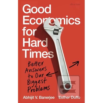 Good Economics for Hard Times - Abhijit Banerjee, Esther Duflo