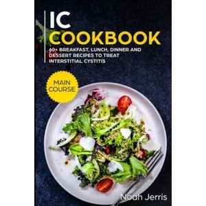 IC Cookbook: MAIN COURSE - 60+ Breakfast, Lunch, Dinner and Dessert Recipes to treat Interstitial Cystitis | Noah Jerris (ISBN: 9781702809788)