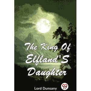 The King Of Elfland'S Daughter | Lord Dunsany (ISBN: 9789357486613)