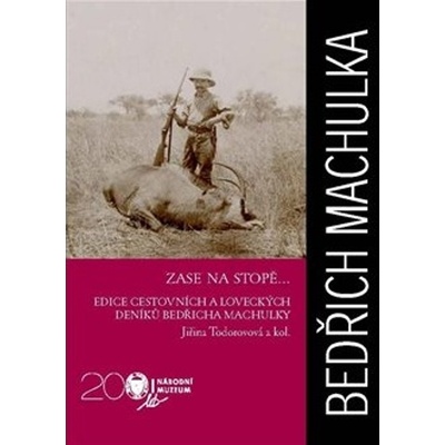 Zase na stopě - Edice cestovních a loveckých deníků Bedřicha Machulky - Jiřina Todorovová