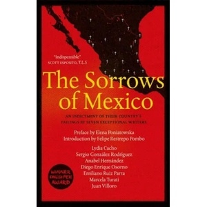 Sorrows of Mexico | Lydia Cacho, Anabel Hernandez, Juan Villoro, Diego Enrique Osorno, Sergio Gonzalez Rodriguez, Marcela Turati, Emiliano Ruiz Parra, Elena Poniatowska (ISBN: 9780857056221)