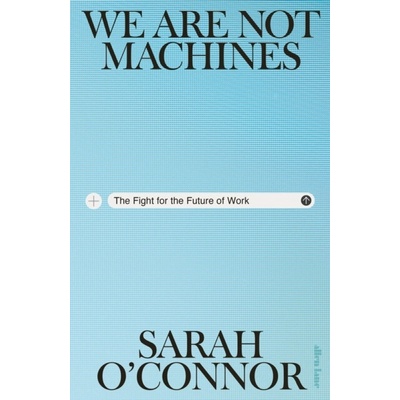 We Are Not Machines - Sarah O'Connor