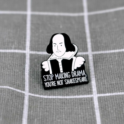 Pinarna Stop making drama, you´re not Shakespeare Přestaň dělat drama, nejsi Shakespeare