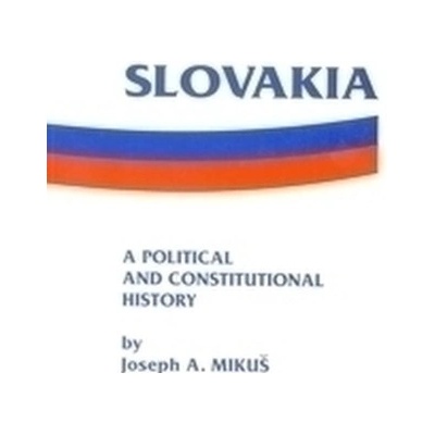 Slovakia - a Political and Constitutional History - with documents - Mikuš Joseph A.