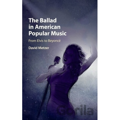 The Ballad in American Popular Music: From Elvis to Beyonce Metzer DavidPevná vazba