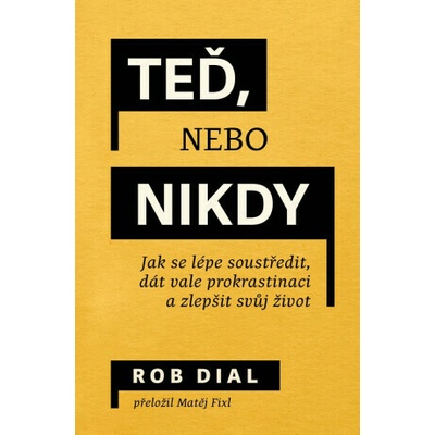Teď, nebo nikdy: jak se lépe soustředit, dát vale prokrastinaci a zlepšit svůj život - Dial Rob
