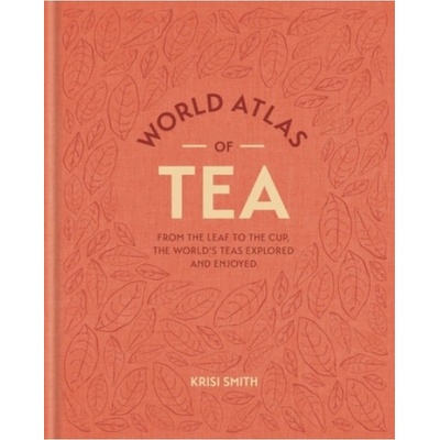 World Atlas of Tea, From the leaf to the cup, the world's teas explored and enjoyed Octopus Publishing Group