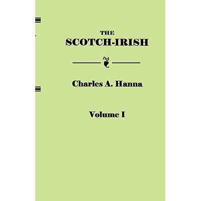 Scotch-Irish, or the Scot in North Britain, North Ireland, and North America. in Two Volumes. Volume I" - ""