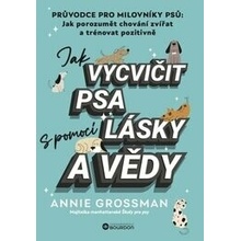 Jak vycvičit psa s pomocí lásky a vědy - Annie Grossman