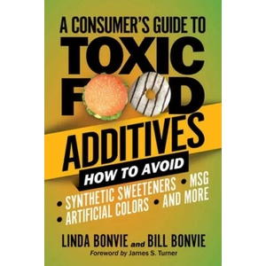 A Consumer's Guide to Toxic Food Additives: How to Avoid Synthetic Sweeteners, Artificial Colors, Msg, and More | Linda Bonvie, Bill Bonvie, James S. Turner (ISBN: 9781510753761)