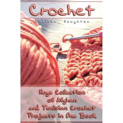 Crochet: Huge Collection of Afghan and Tunisian Crochet Projects in One Book: (Tunisian Crochet Patterns)