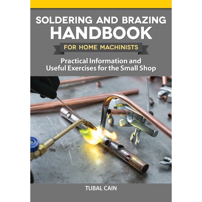 Soldering and Brazing Handbook for Home Machinists: Practical Information and Useful Exercises for the Small Shop Cain TubalPaperback