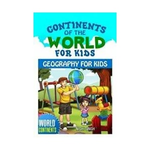 Continents of the World for Kids: Geography for Kids: World Continents | Nishi Singh (ISBN: 9781523285068)