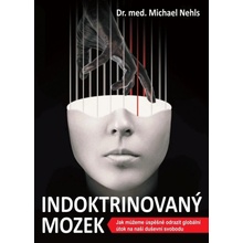 Indoktrinovaný mozek - Jak můžeme úspěšně odrazit globální útok na naši duševní svobodu, 2. vydání - Michael Nehls