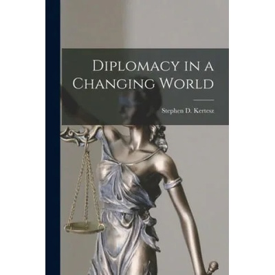 Diplomacy in a Changing World | Stephen D. (Stephen Denis) Kertesz