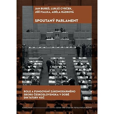 Spoutaný parlament - Role a fungování zákonodárného sboru Československa v době diktatury KSČ - Jan Bureš, Lukáš Cvrček, Adéla Rádková, Jiří Fialka
