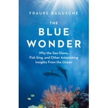 The Blue Wonder: Why the Sea Glows, Fish Sing, and Other Astonishing Insights from the Ocean Bagusche Frauke