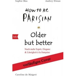 Older, but Better, but Older: Von den Autorinnen von How to Be Parisian Wherever You Are | Caroline De Maigret, Audrey Diwan, Sophie Mas, Carolin Müller (2019)
